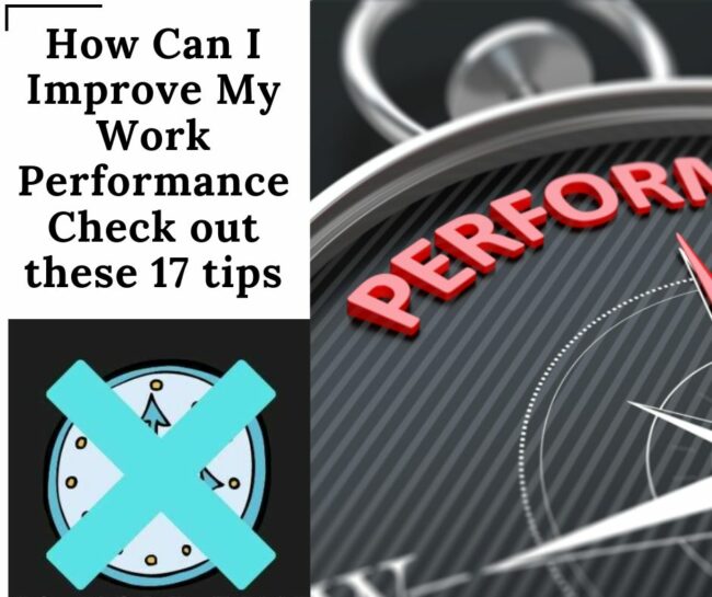 How can I improve my work performance: This post lays out 17 different points on improving work performance.