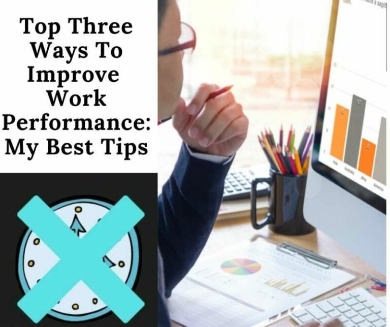 Top Three Ways To Improve Work Performance My Best Tips