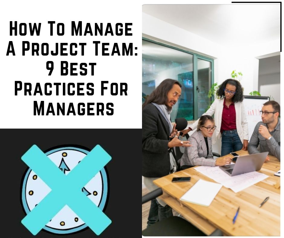 How to manage a project team: This article lays out best practices for managing a project team.