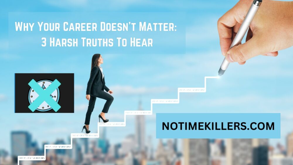 Why your career doesn't matter: This post will go over some truths about pursuing a career.