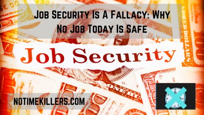 Job security is a fallacy: This post goes over job security as a complete fallacy.