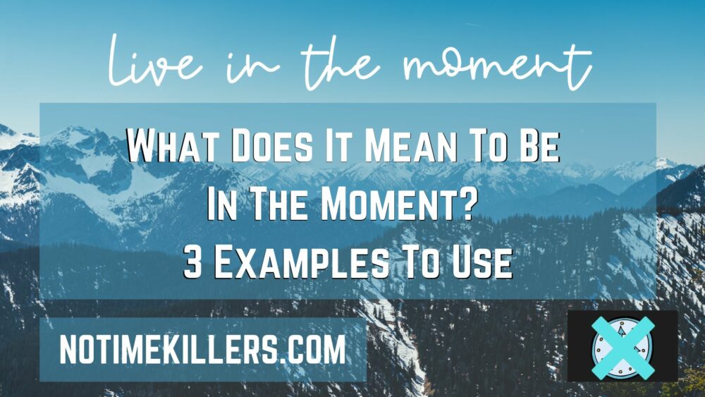 What does it mean to be in the moment? This post will go over some examples of living in the moment.