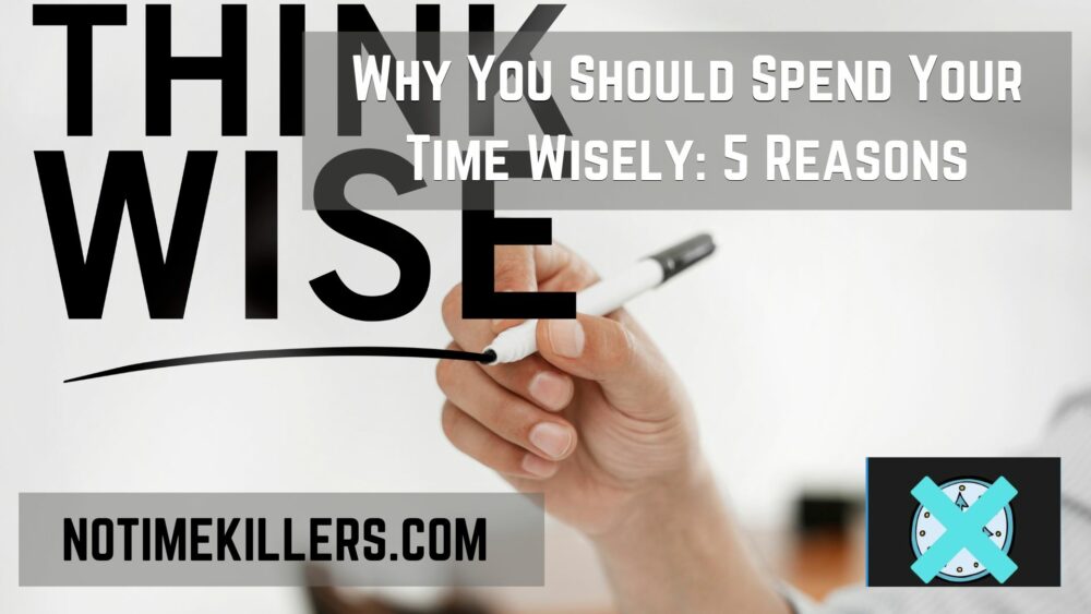 Why you should spend your time wisely: This post will cover five reasons for making the most of your time.