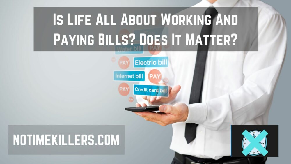 Is life all about working and paying bills? This post will go over what the meaning of life is, besides working and paying the bills.
