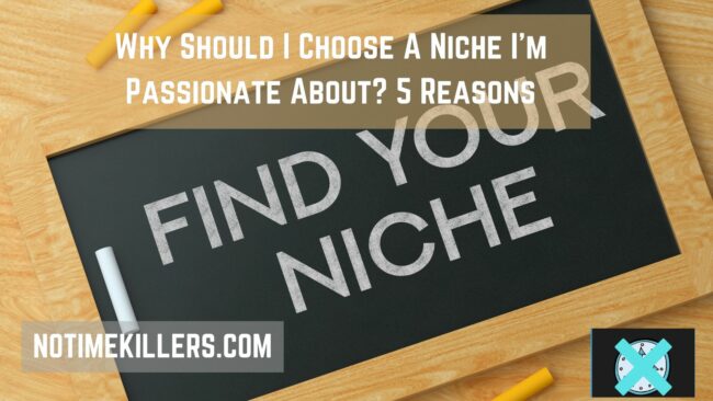 Why should I choose a niche I'm passionate about? This post will go over some reasons for doing a niche you have a passion for.
