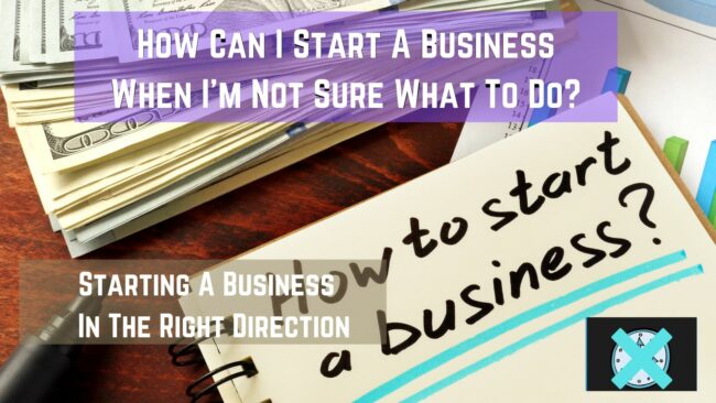 How can I start a business when I'm not sure what to do? This post will go over where to get started in the direction of building a successful business.